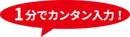 1分でカンタン入力！