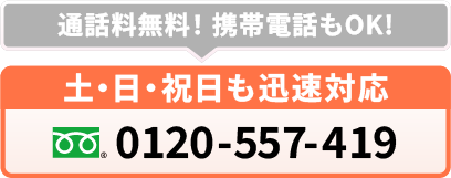 通話料無料！携帯電話もOK！土・日・祝日も迅速対応 0120-557-419